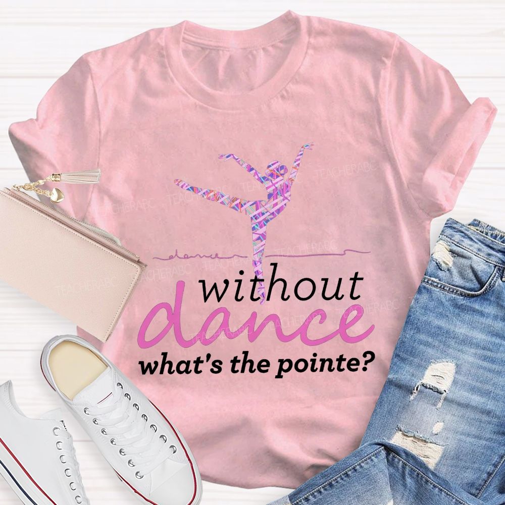 Without Dance What'S The Point Tie Dye Dance Teacher T-shirt