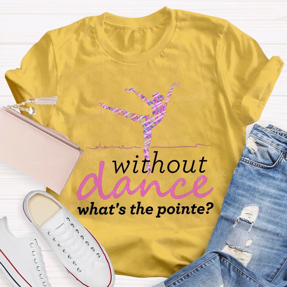 Without Dance What'S The Point Tie Dye Dance Teacher T-shirt