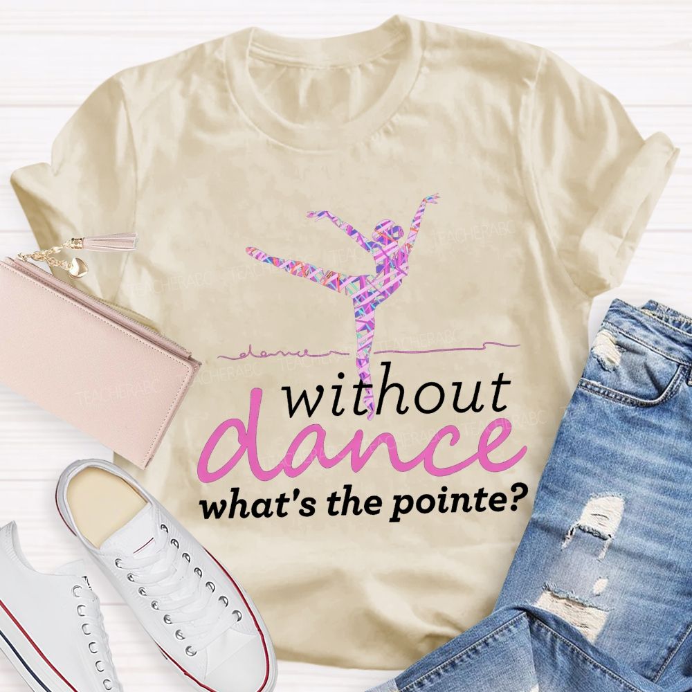 Without Dance What'S The Point Tie Dye Dance Teacher T-shirt
