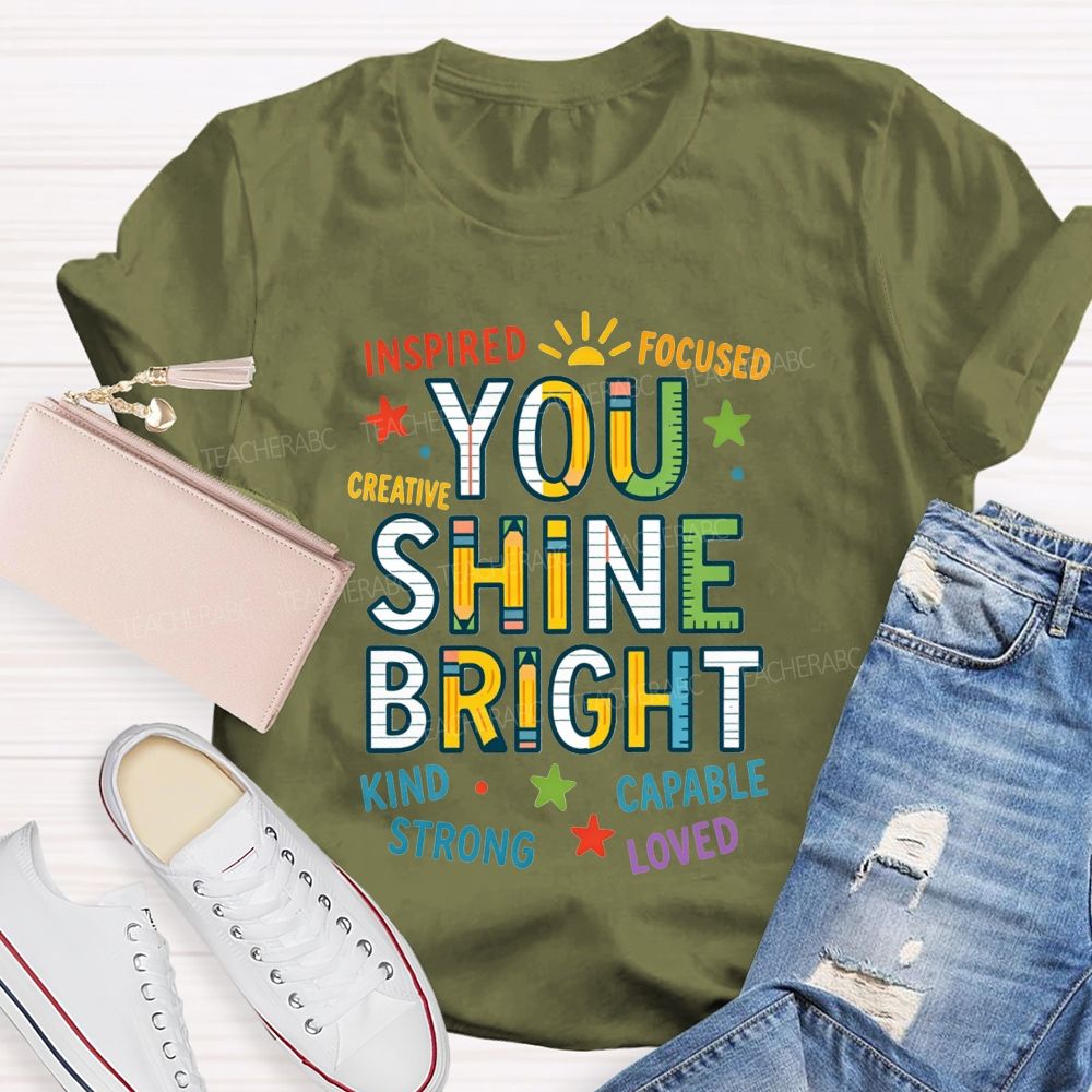You Shine Bright Inspired Focused Creative Kind Strong Teacher T-shirt