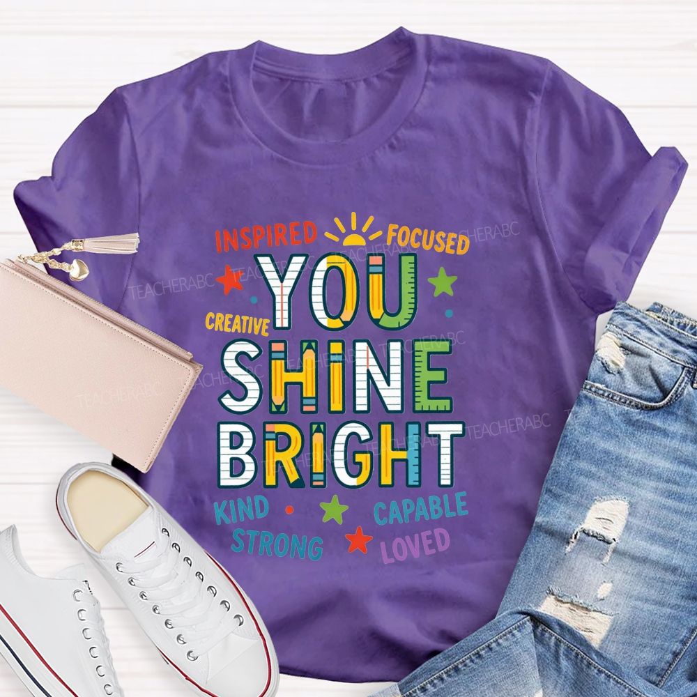 You Shine Bright Inspired Focused Creative Kind Strong Teacher T-shirt