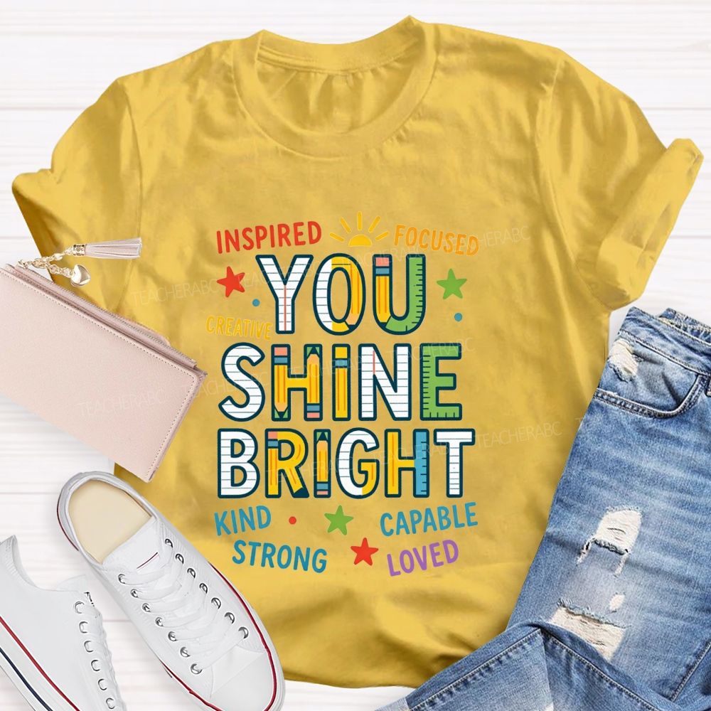 You Shine Bright Inspired Focused Creative Kind Strong Teacher T-shirt
