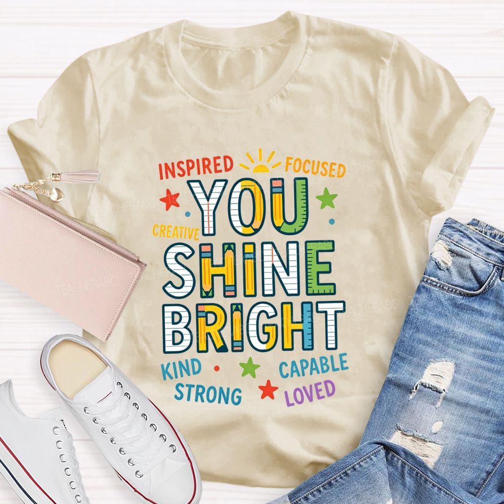 You Shine Bright Inspired Focused Creative Kind Strong Teacher T-shirt