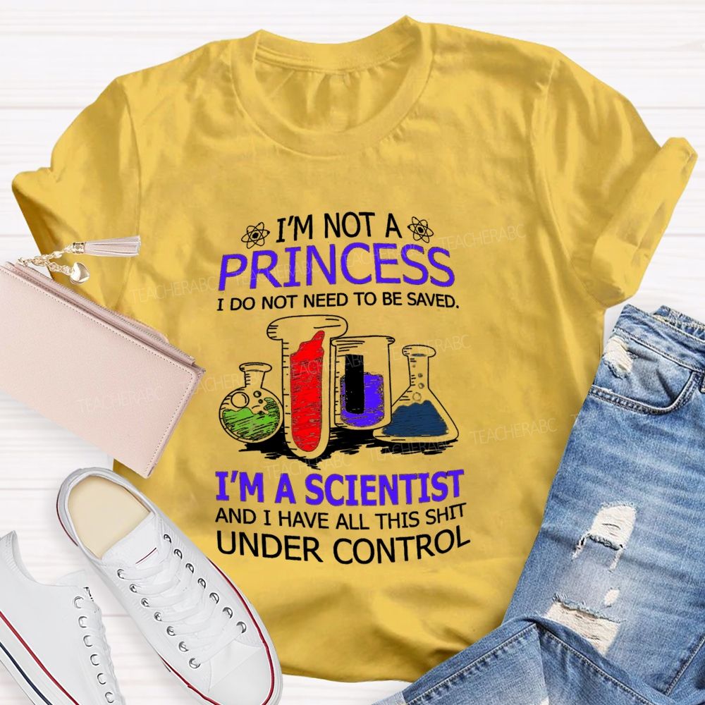 I'M Not A Princess I Do Not Need To Be Saved I'M A Scientist And I Have All This Shit Under Control Teacher T-shirt