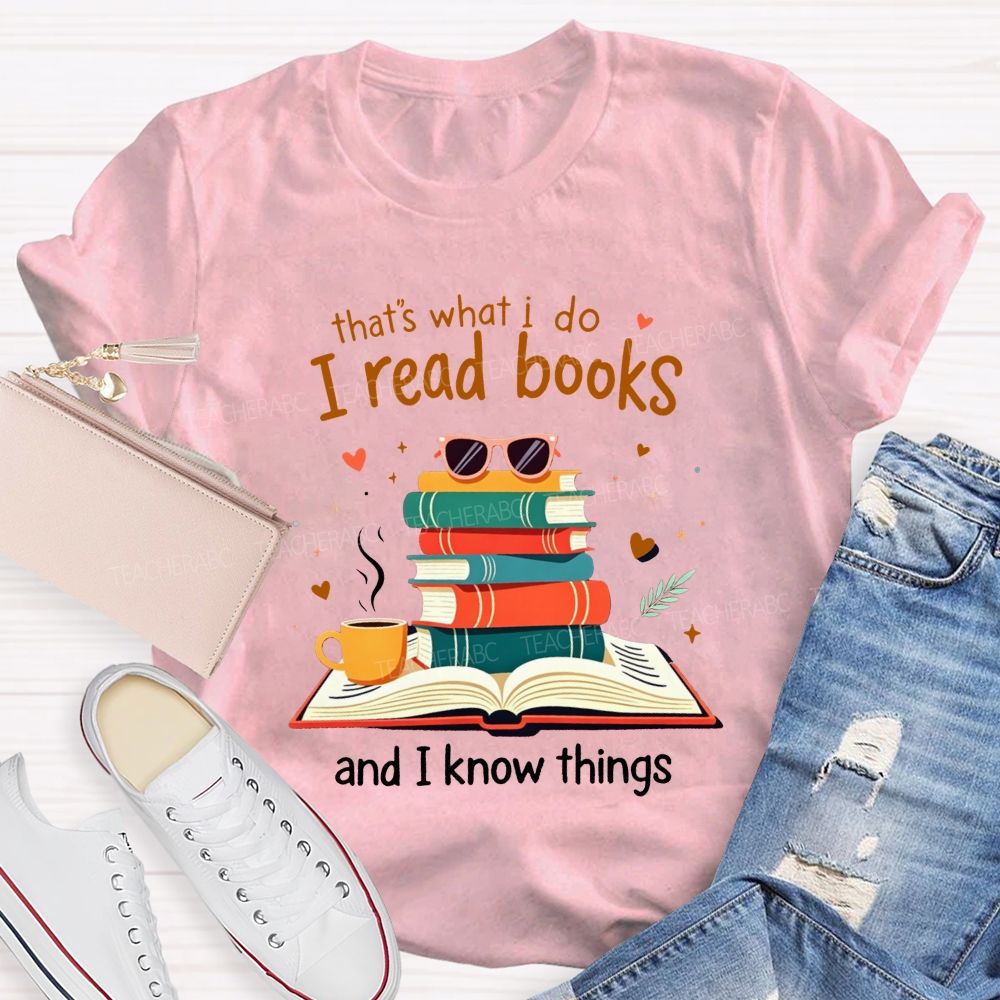That'S What I Do I Read Books And I Know Things Coffee Book Teacher T-shirt