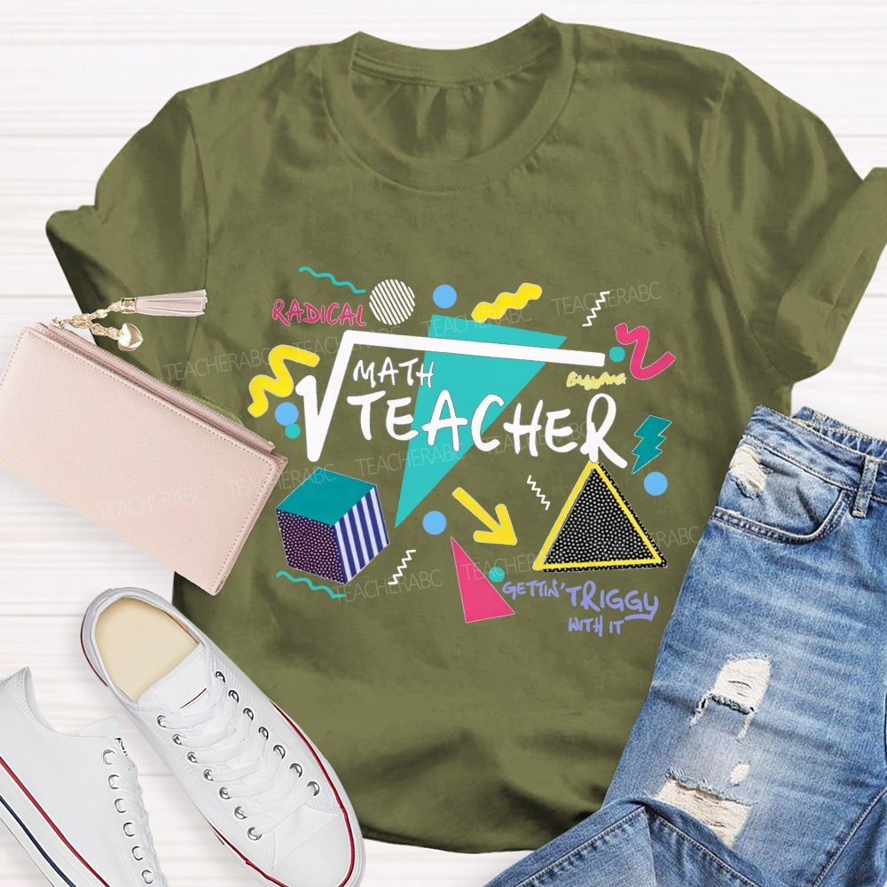 Math Teacher Gettin Triggy With It Geometry Radical Math Teacher T-shirt