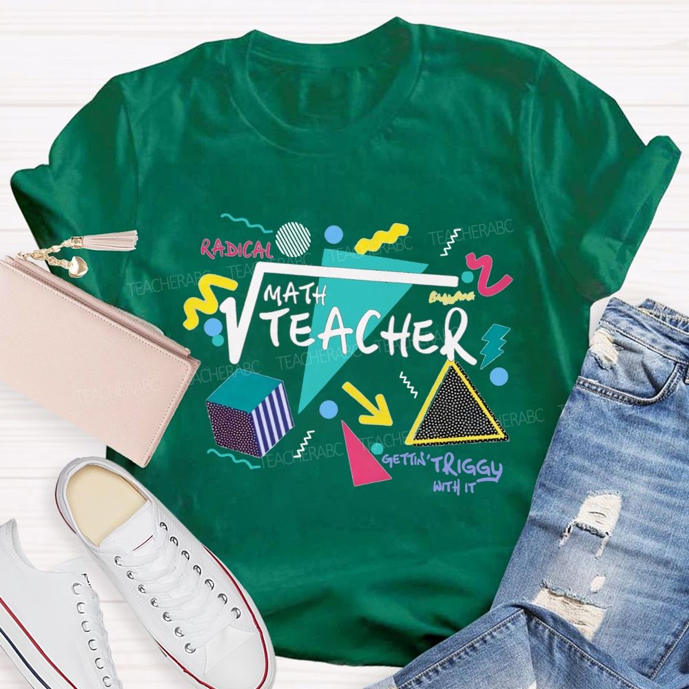Math Teacher Gettin Triggy With It Geometry Radical Math Teacher T-shirt