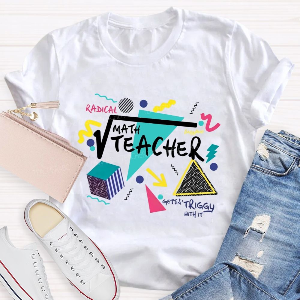 Math Teacher Gettin Triggy With It Geometry Radical Math Teacher T-shirt