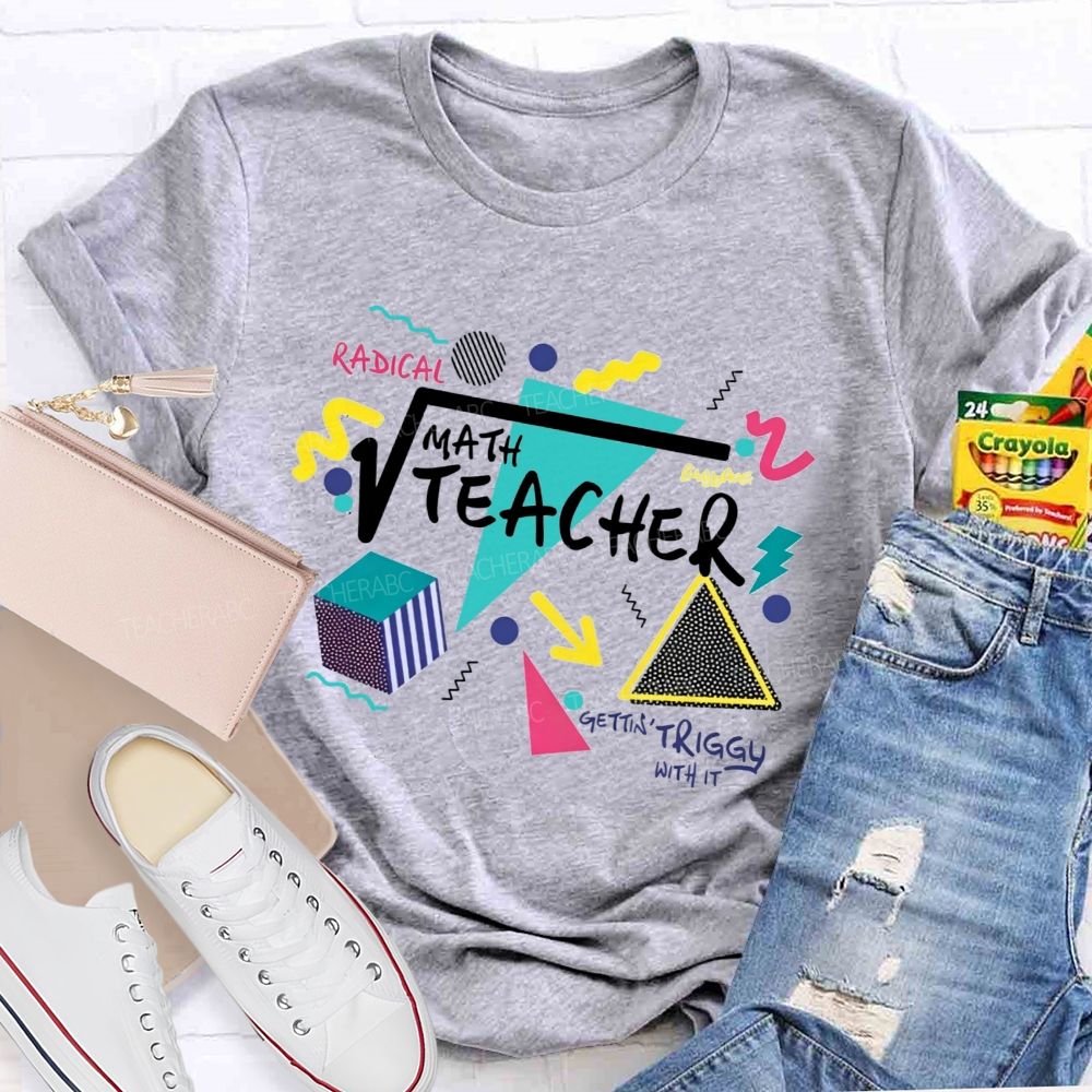 Math Teacher Gettin Triggy With It Geometry Radical Math Teacher T-shirt
