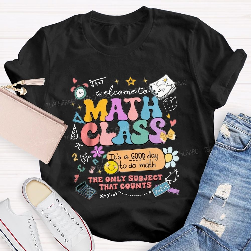 Welcome To Math Class It’S A Good Day To Do Math The Only Subject That Counts T-shirt