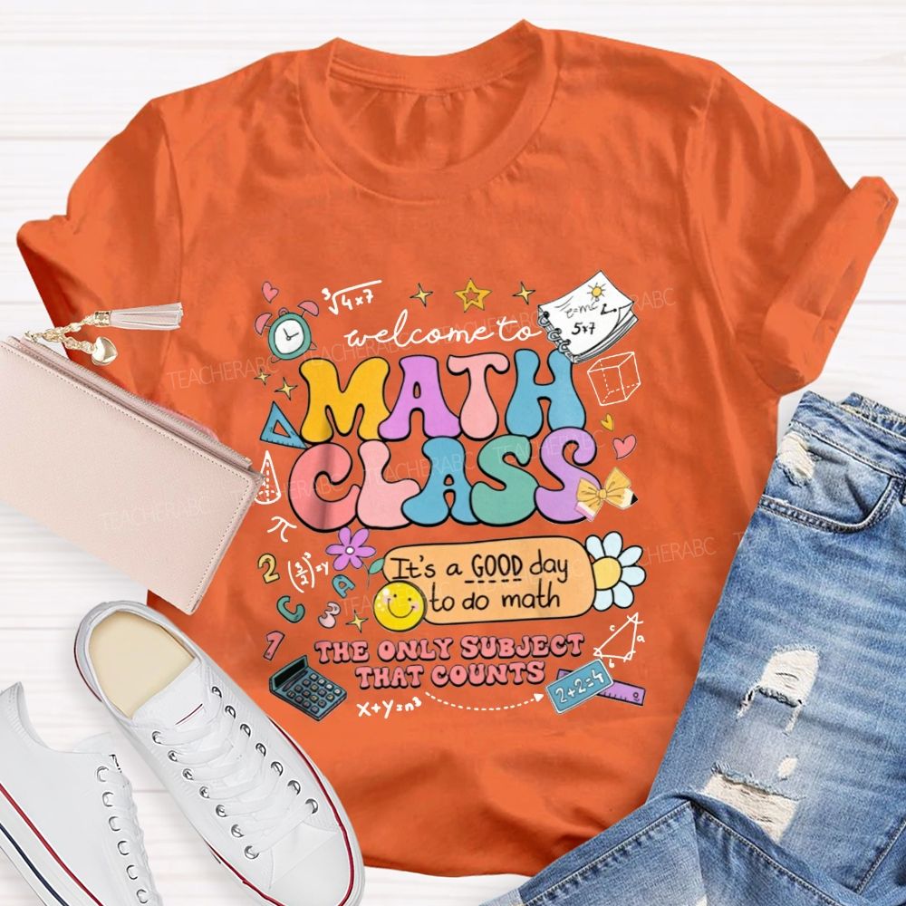 Welcome To Math Class It’S A Good Day To Do Math The Only Subject That Counts T-shirt