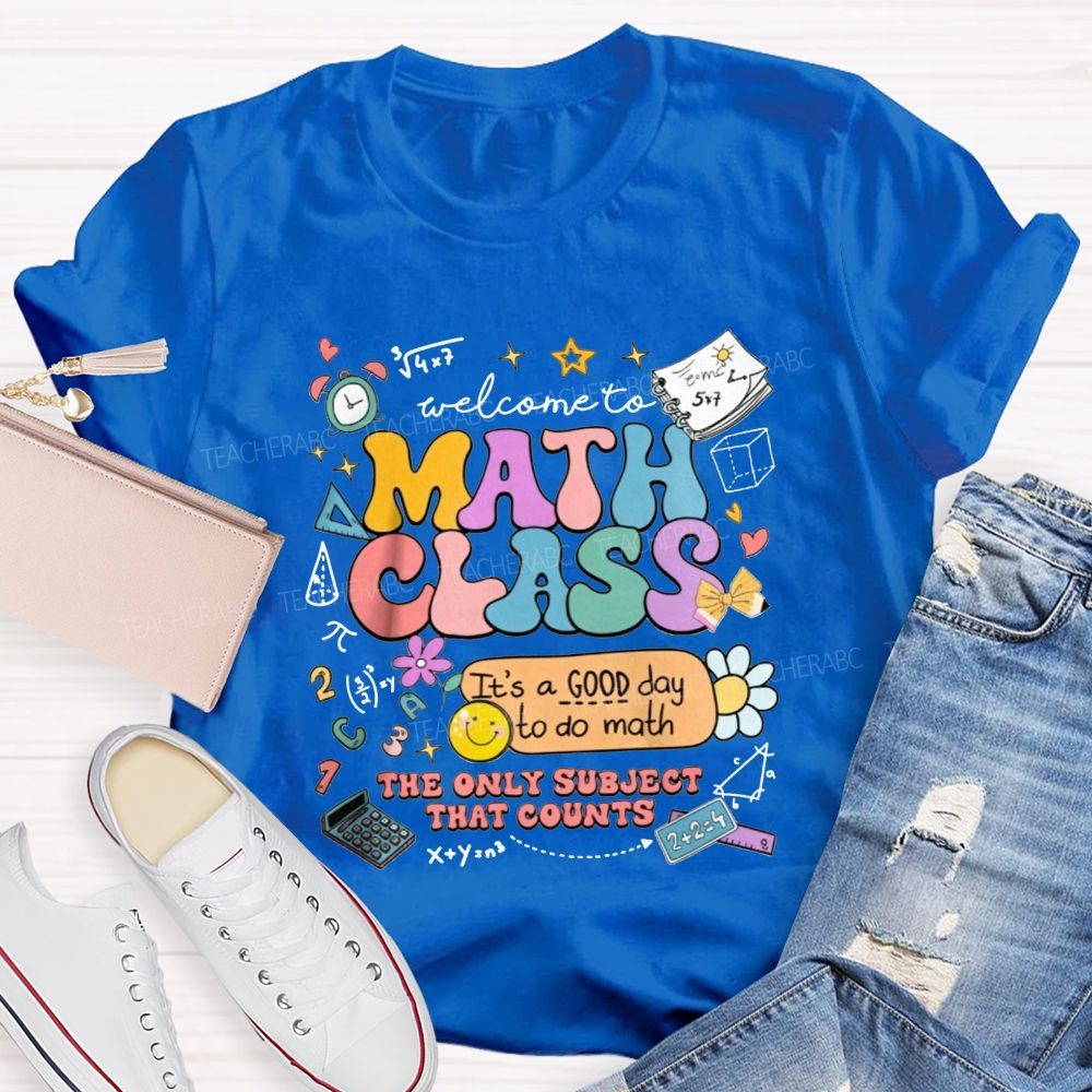 Welcome To Math Class It’S A Good Day To Do Math The Only Subject That Counts T-shirt