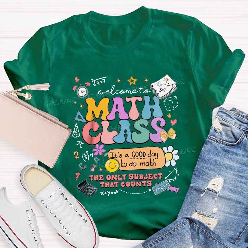 Welcome To Math Class It’S A Good Day To Do Math The Only Subject That Counts T-shirt