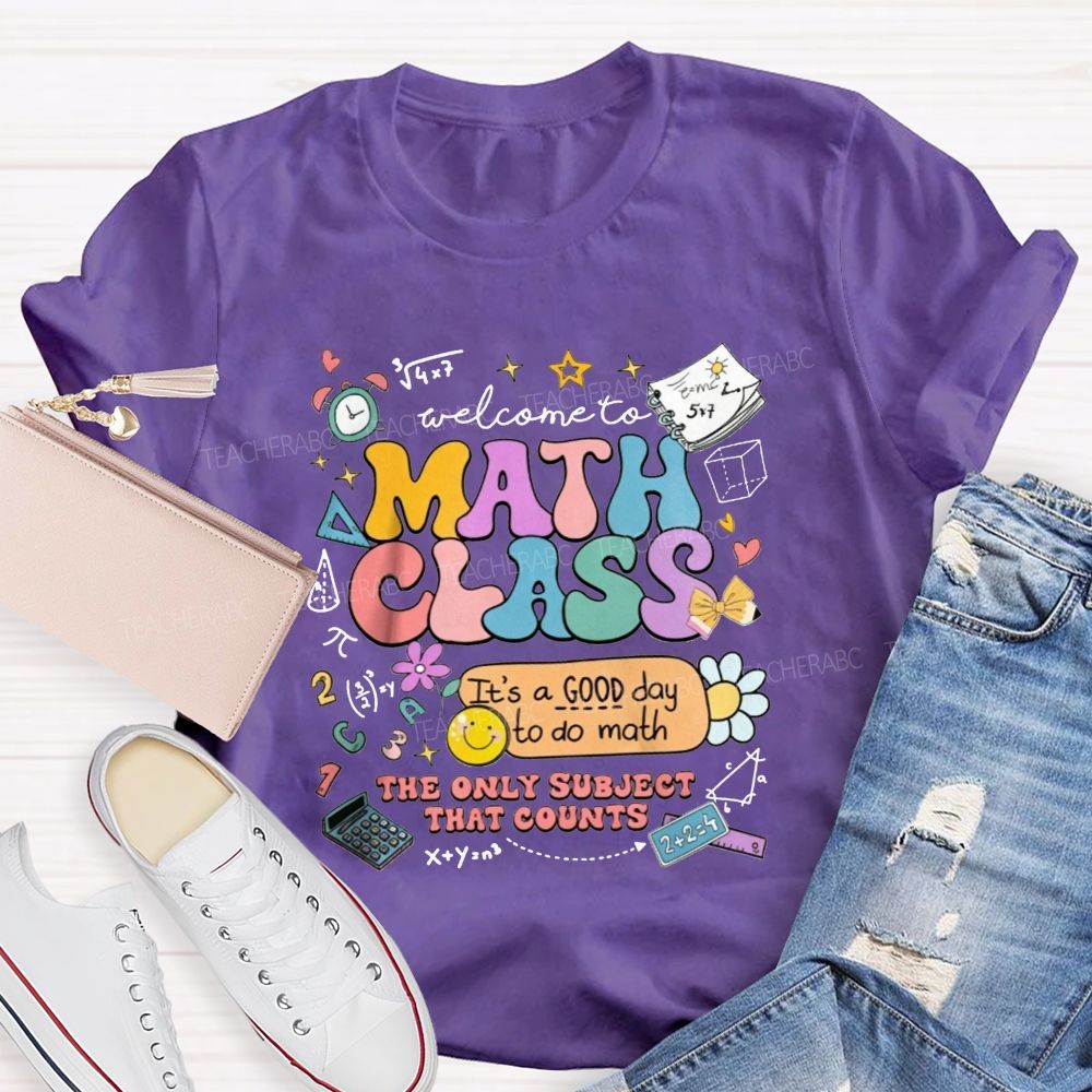 Welcome To Math Class It’S A Good Day To Do Math The Only Subject That Counts T-shirt