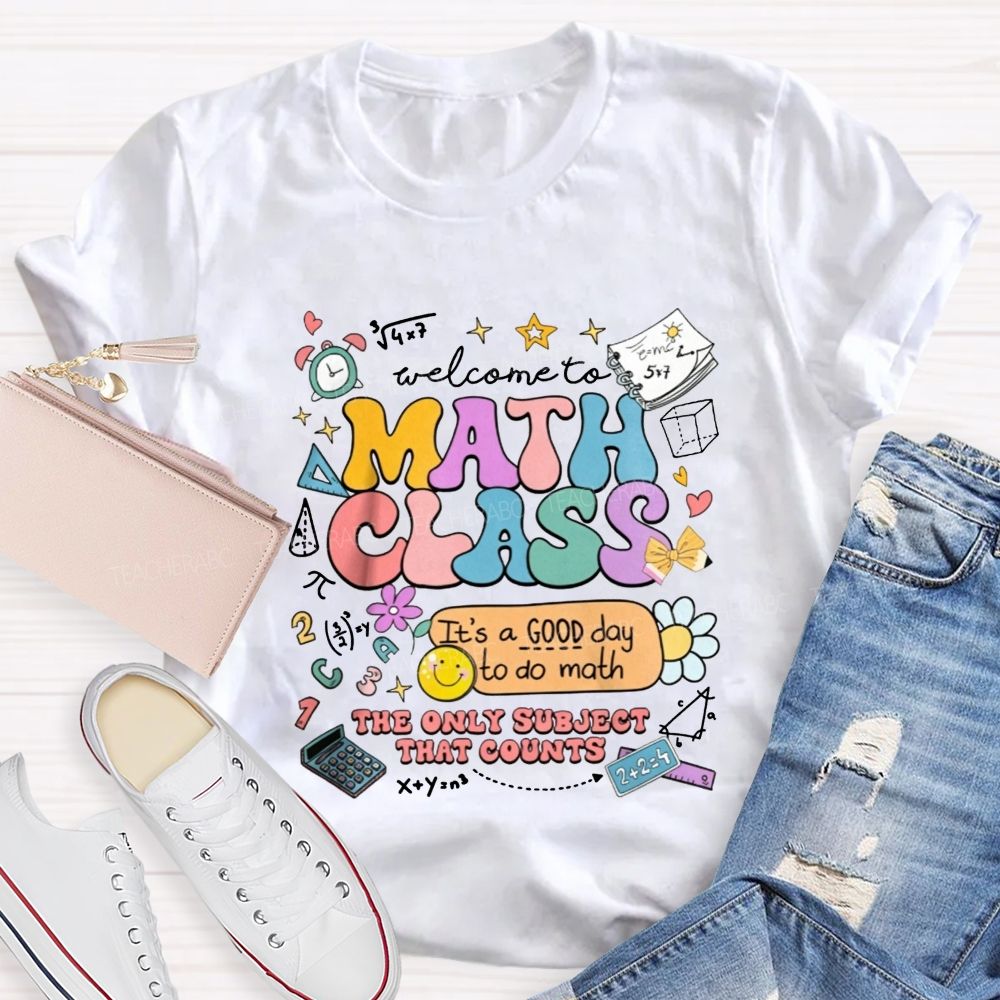 Welcome To Math Class It’S A Good Day To Do Math The Only Subject That Counts T-shirt