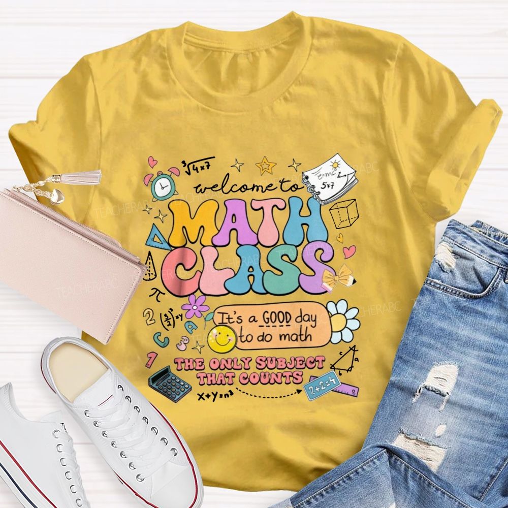 Welcome To Math Class It’S A Good Day To Do Math The Only Subject That Counts T-shirt