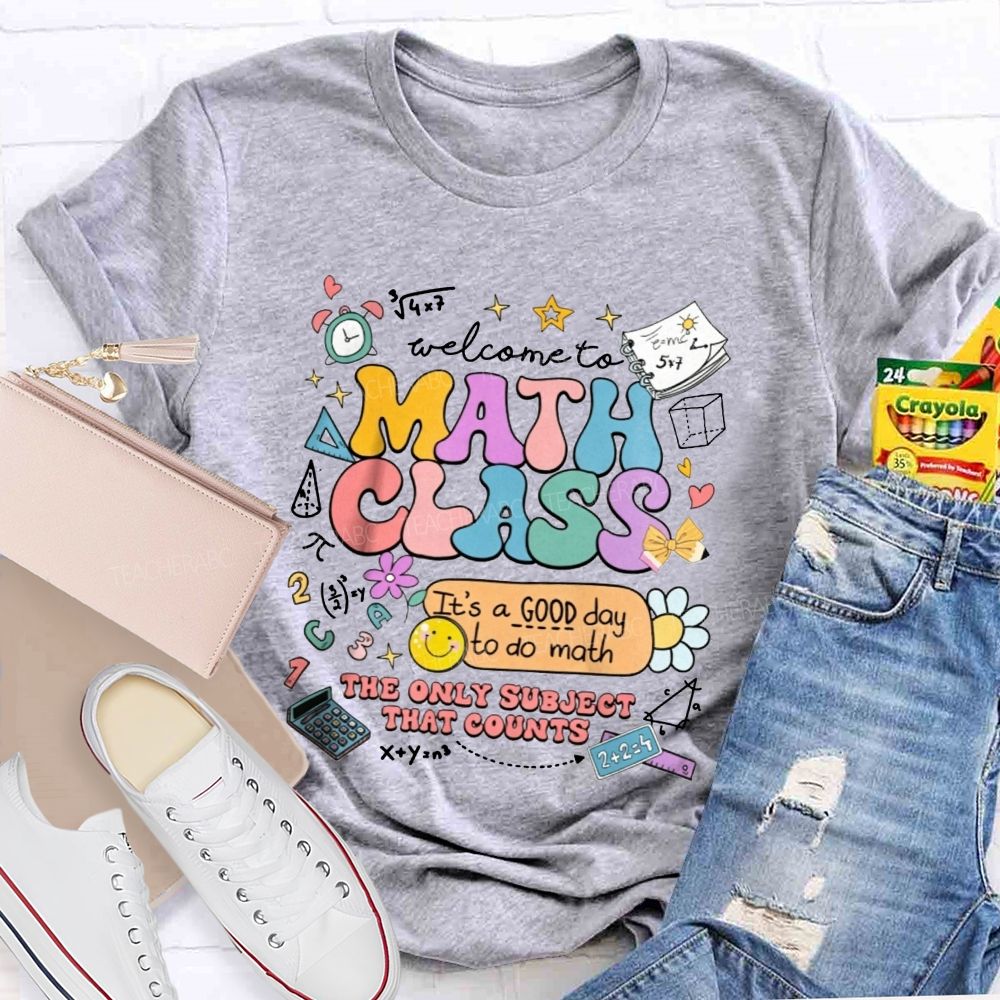Welcome To Math Class It’S A Good Day To Do Math The Only Subject That Counts T-shirt