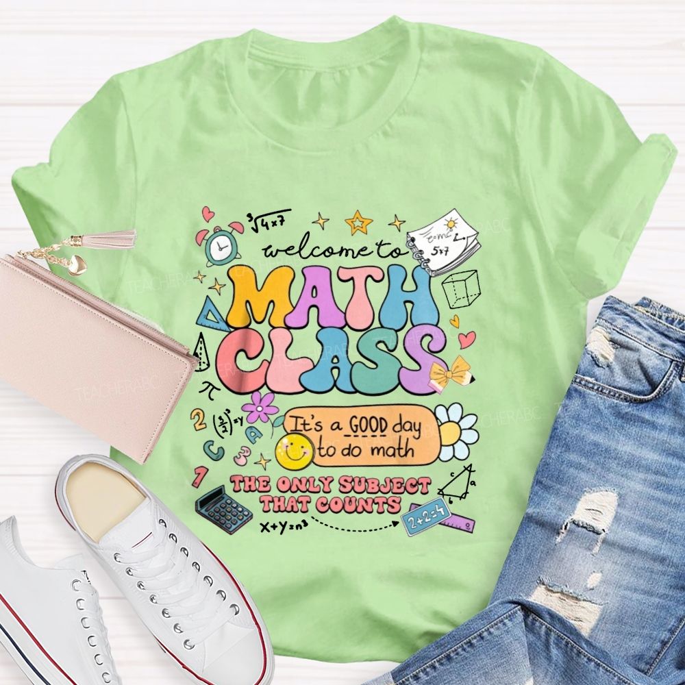 Welcome To Math Class It’S A Good Day To Do Math The Only Subject That Counts T-shirt