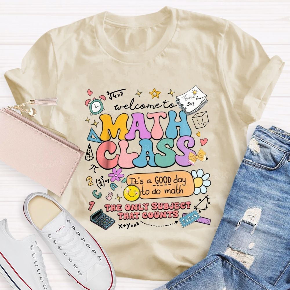 Welcome To Math Class It’S A Good Day To Do Math The Only Subject That Counts T-shirt