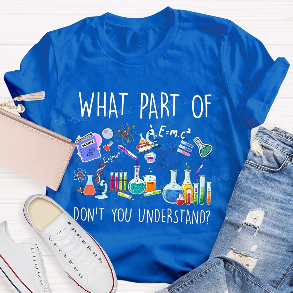 What Part Of Don'T You Understand Science Teacher T-Shirt