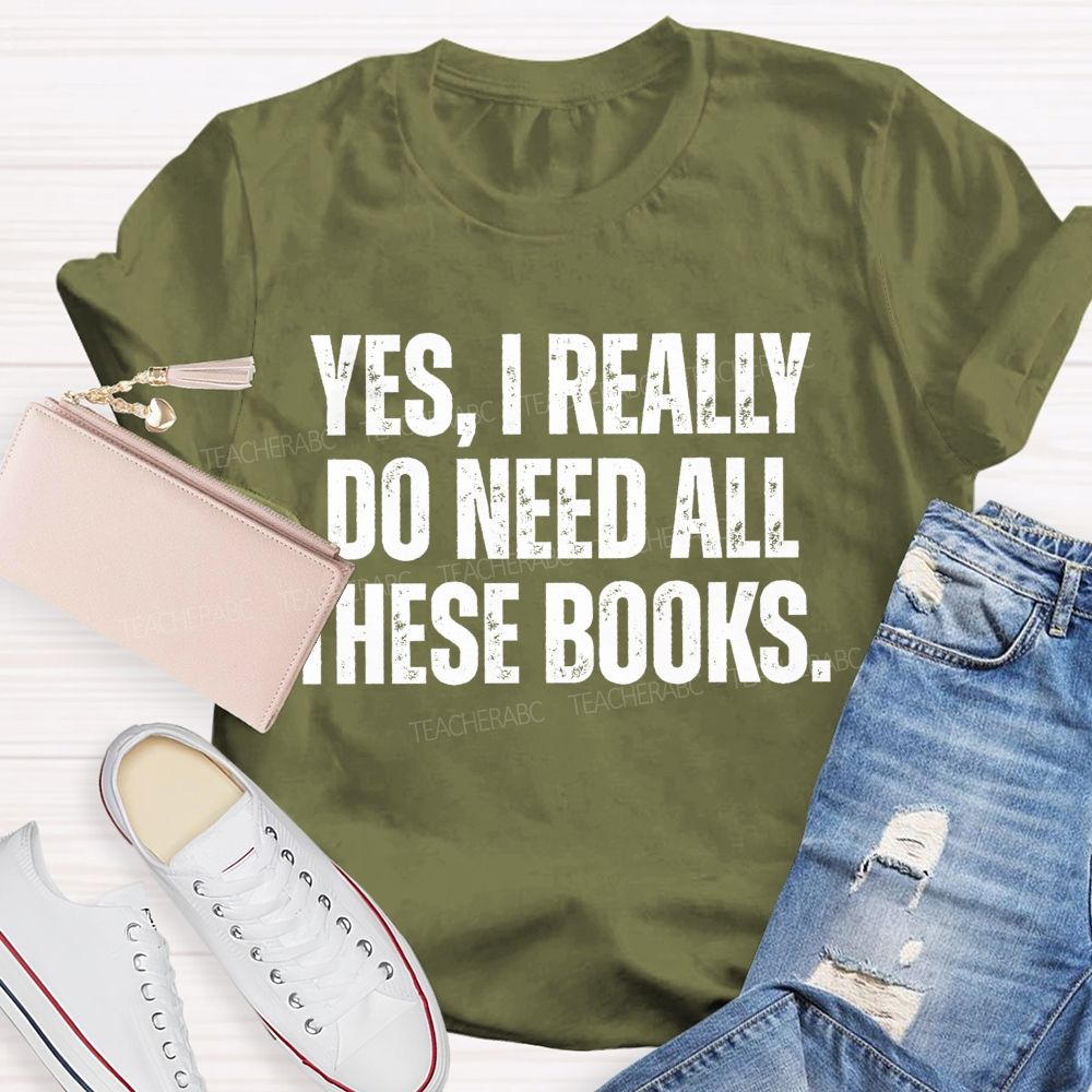 Yes I Really Do Need All These Books Teacher T-Shirt