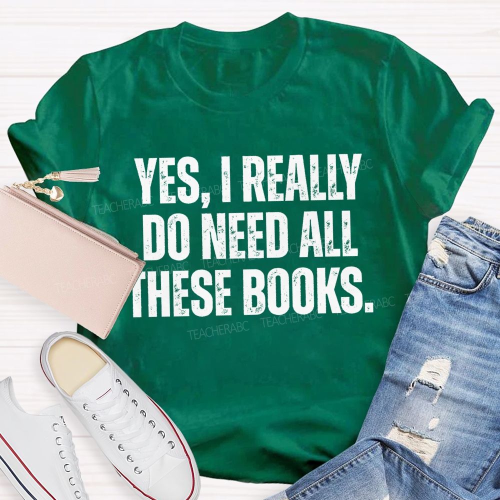Yes I Really Do Need All These Books Teacher T-Shirt