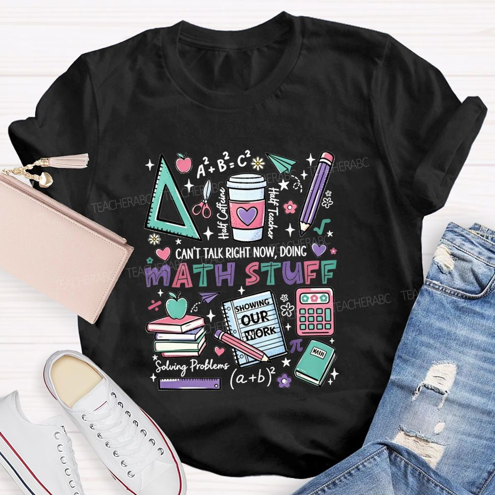 Can’T Talk Right Now, Doing Math Stuff Showing Your Work Half Caffeine Half Teacher T-shirt