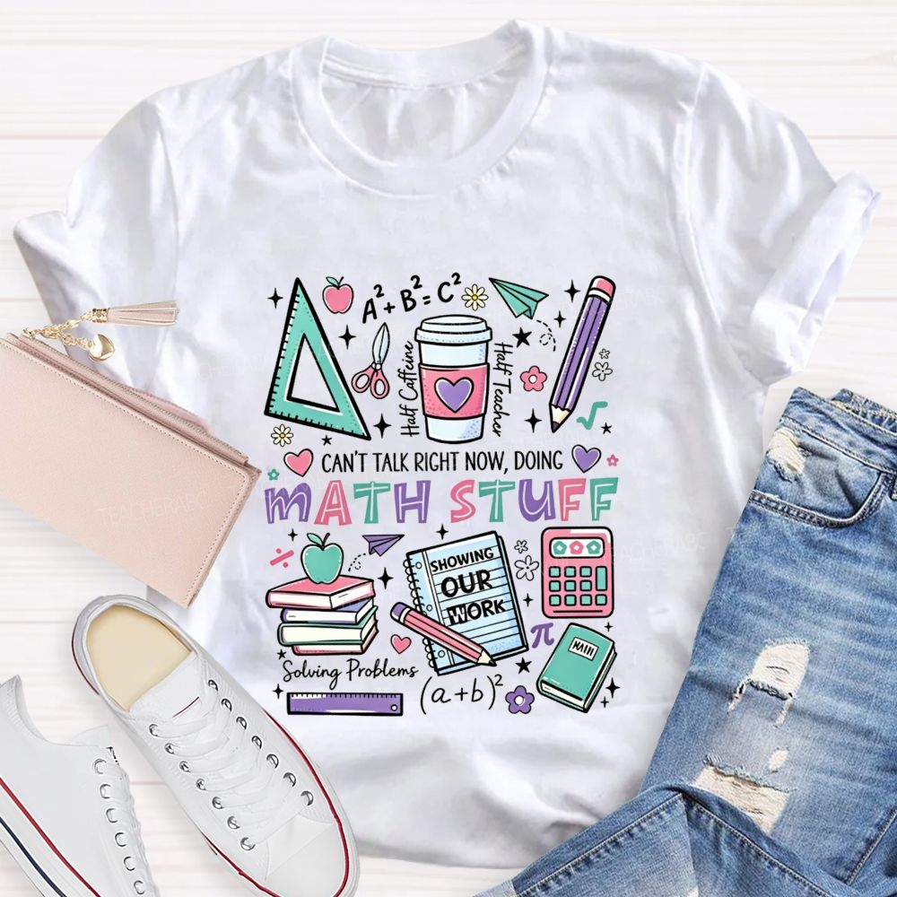 Can’T Talk Right Now, Doing Math Stuff Showing Your Work Half Caffeine Half Teacher T-shirt