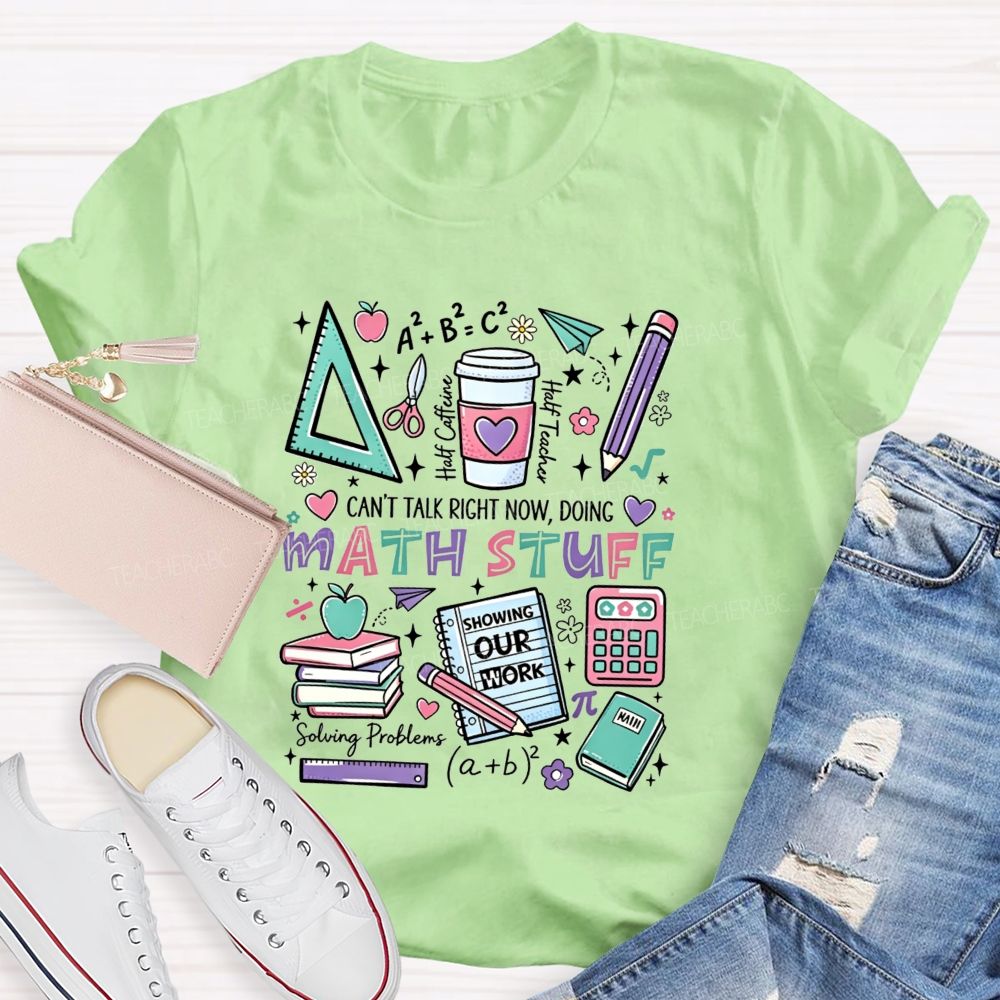 Can’T Talk Right Now, Doing Math Stuff Showing Your Work Half Caffeine Half Teacher T-shirt