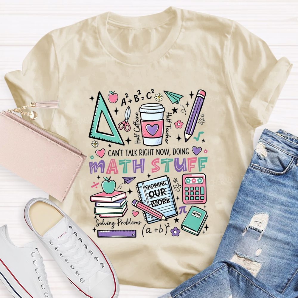 Can’T Talk Right Now, Doing Math Stuff Showing Your Work Half Caffeine Half Teacher T-shirt