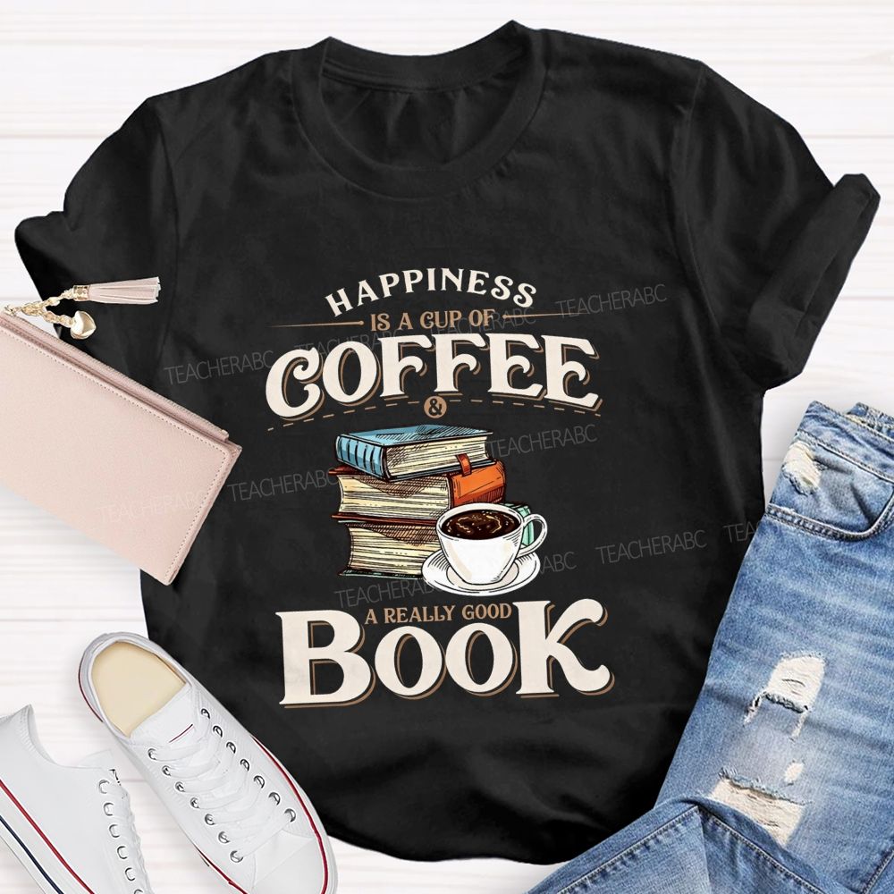 Happiness Is A Cup Of Coffee And A Really Good Book Teacher T-shirt