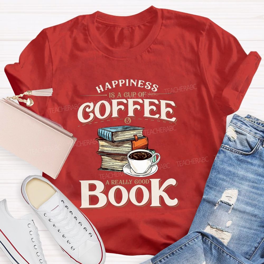 Happiness Is A Cup Of Coffee And A Really Good Book Teacher T-shirt