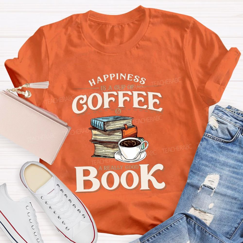 Happiness Is A Cup Of Coffee And A Really Good Book Teacher T-shirt