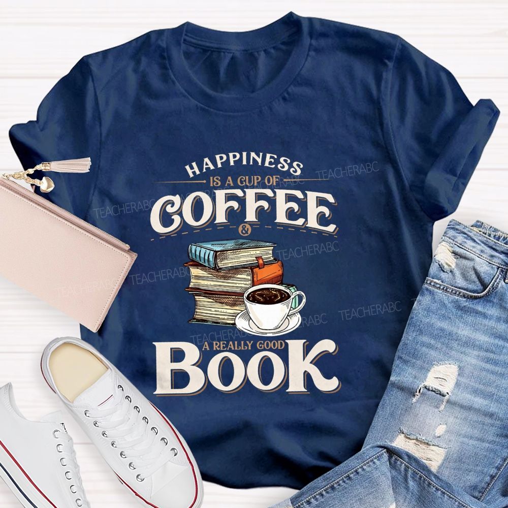 Happiness Is A Cup Of Coffee And A Really Good Book Teacher T-shirt