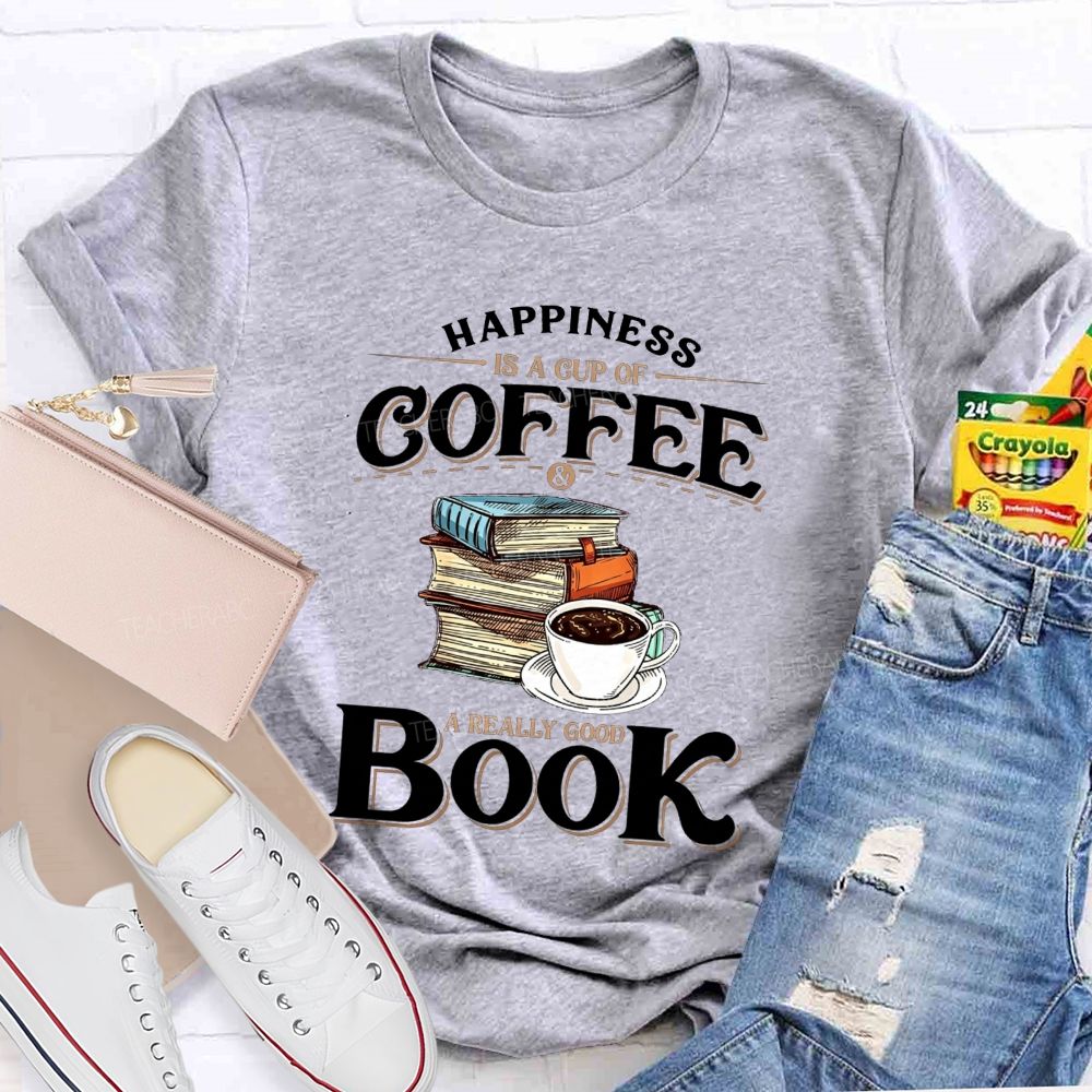 Happiness Is A Cup Of Coffee And A Really Good Book Teacher T-shirt