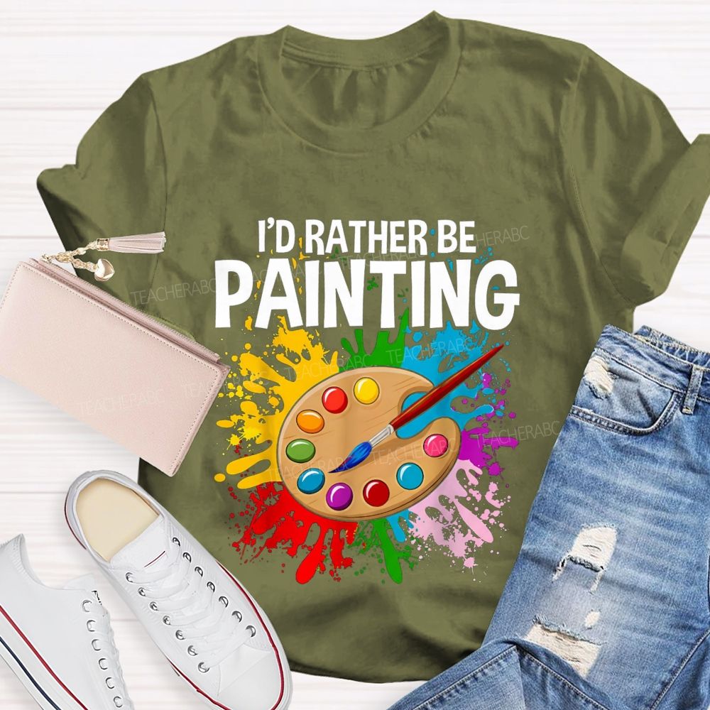 I'd Rather Be Painting Colorful Brush Art Teacher T-Shirt