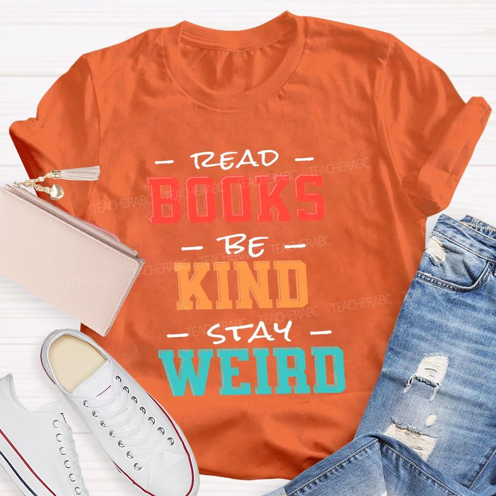 Read Books Be Kind Stay Weird Colorful Teacher T-shirt