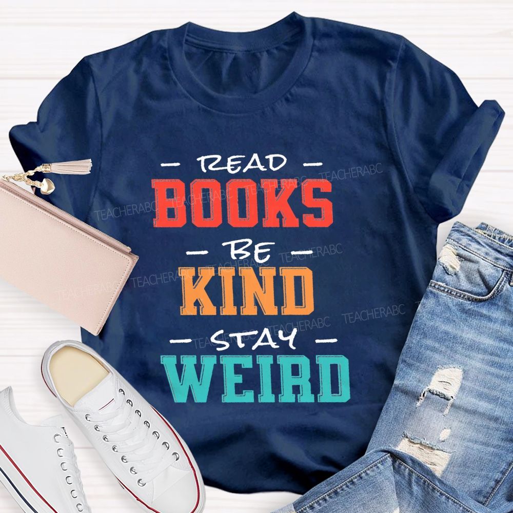 Read Books Be Kind Stay Weird Colorful Teacher T-shirt