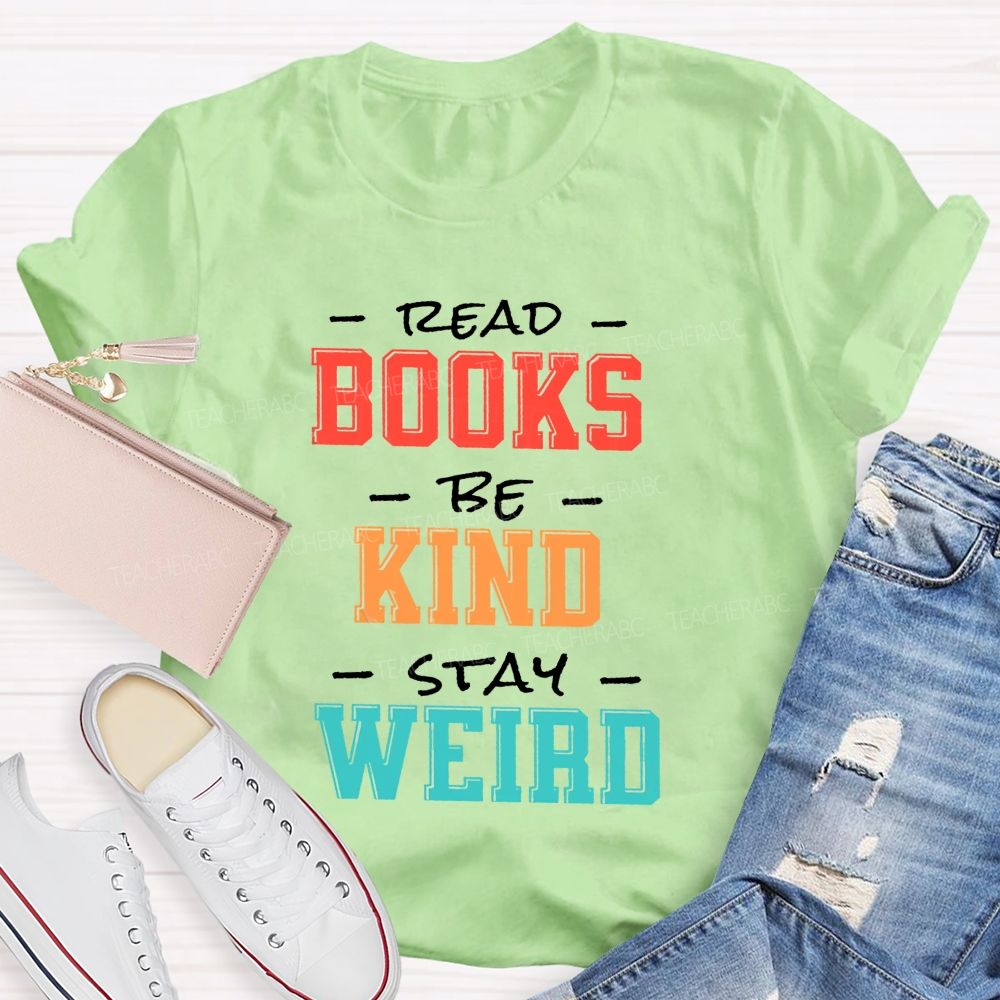 Read Books Be Kind Stay Weird Colorful Teacher T-shirt