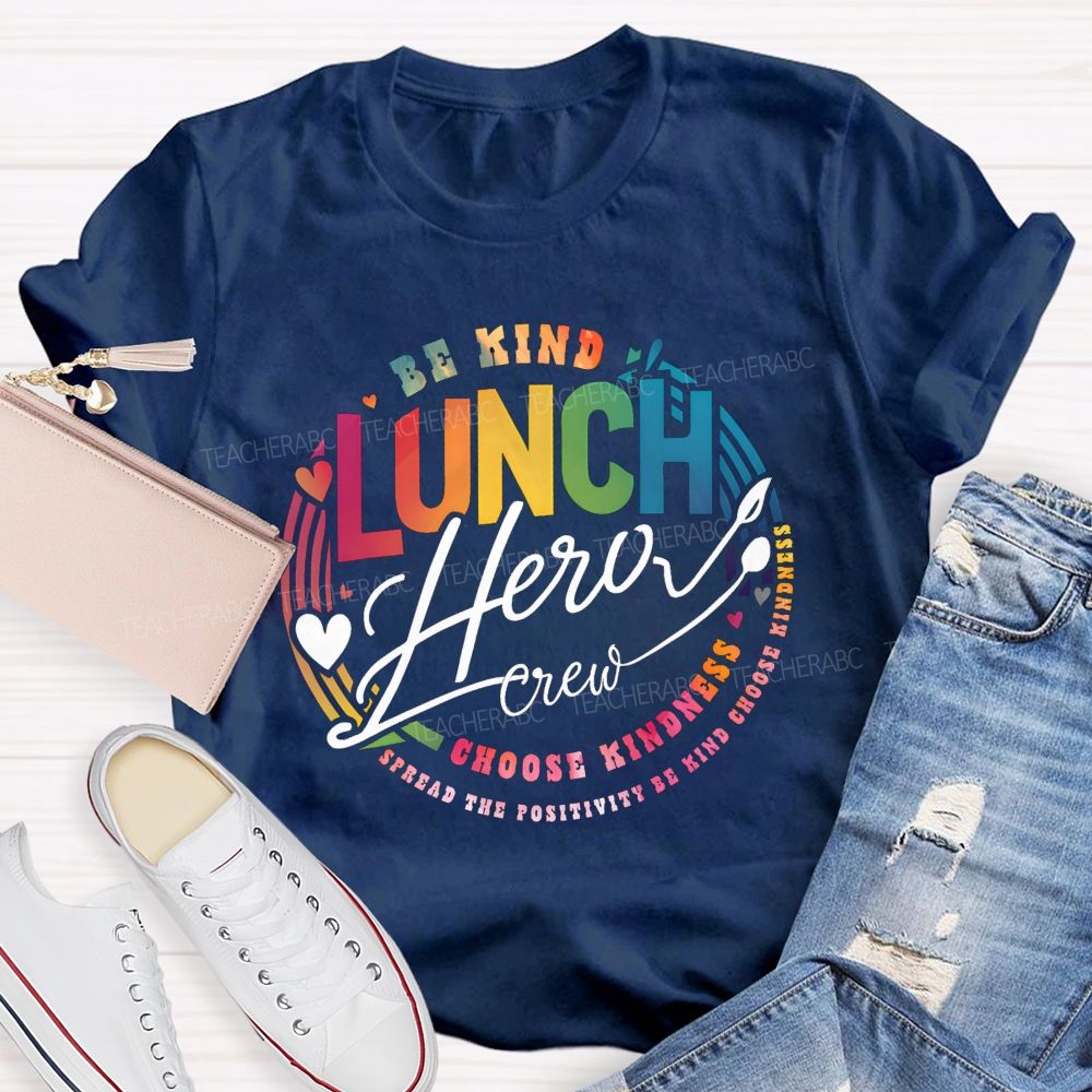 Lunch Hero Crew Be Kind Spread The Positivity Choose Kindness T-shirt