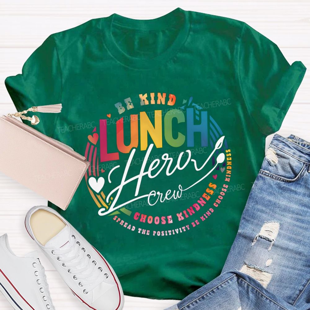 Lunch Hero Crew Be Kind Spread The Positivity Choose Kindness T-shirt