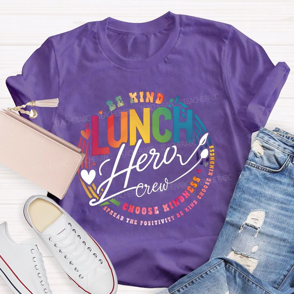 Lunch Hero Crew Be Kind Spread The Positivity Choose Kindness T-shirt
