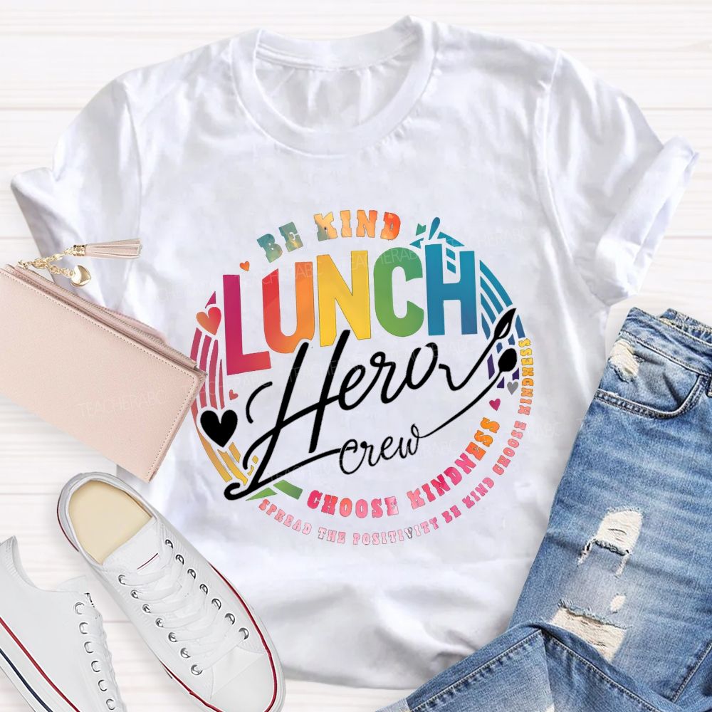 Lunch Hero Crew Be Kind Spread The Positivity Choose Kindness T-shirt