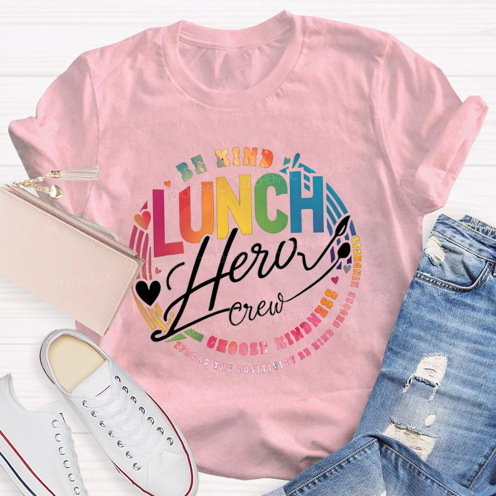 Lunch Hero Crew Be Kind Spread The Positivity Choose Kindness T-shirt