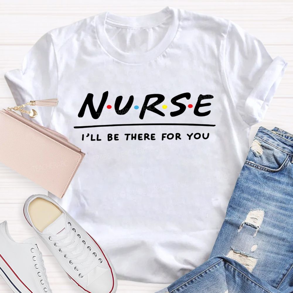 School Nurse I'Ll Be There For You T-shirt