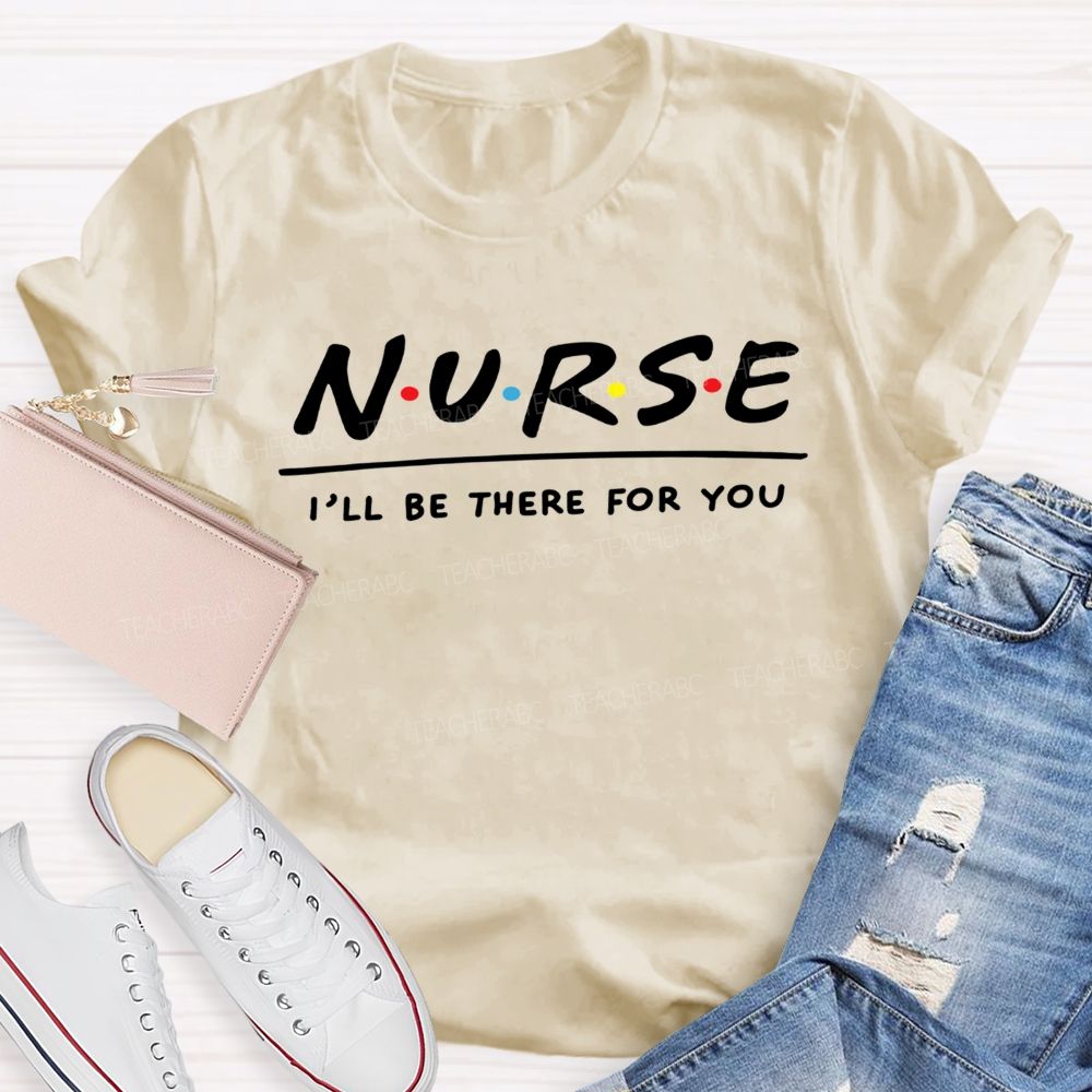 School Nurse I'Ll Be There For You T-shirt