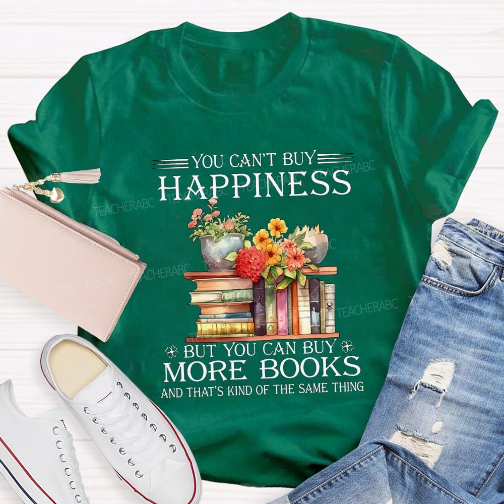 You Can'T Buy Happiness But You Can Buy More Books And That'S Kind Of The Same Thing T-shirt