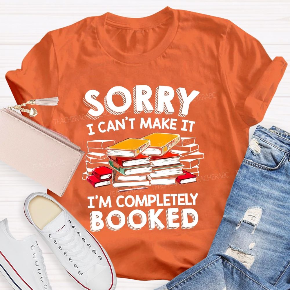 Sorry I Can'T Make It I'M Completely Booked Teacher T-Shirt