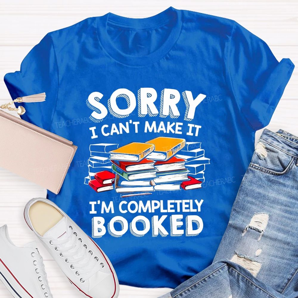 Sorry I Can'T Make It I'M Completely Booked Teacher T-Shirt