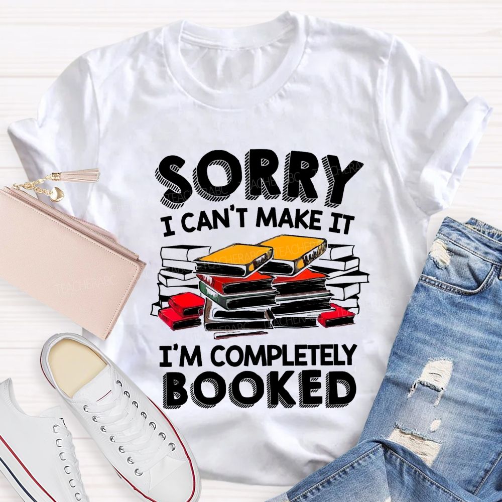 Sorry I Can'T Make It I'M Completely Booked Teacher T-Shirt